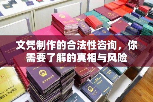 孝昌文凭制作的合法性咨询，你需要了解的真相与风险