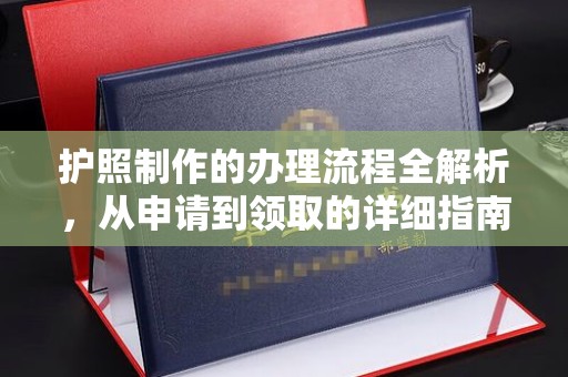孝昌护照制作的办理流程全解析，从申请到领取的详细指南