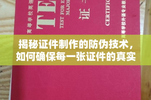 孝昌揭秘证件制作的防伪技术，如何确保每一张证件的真实性