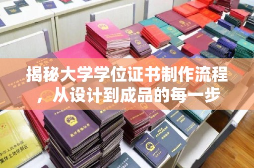 孝昌揭秘大学学位证书制作流程，从设计到成品的每一步