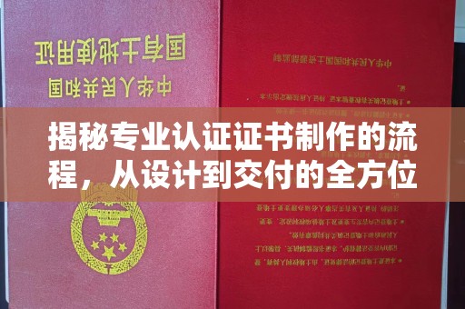 孝昌揭秘专业认证证书制作的流程，从设计到交付的全方位指南