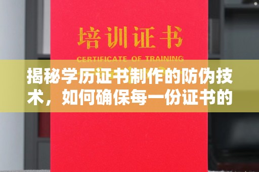 孝昌揭秘学历证书制作的防伪技术，如何确保每一份证书的真实性