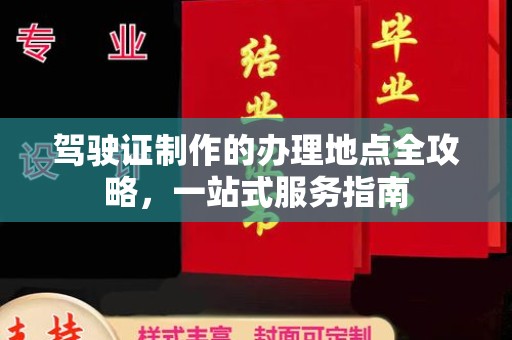 孝昌驾驶证制作的办理地点全攻略，一站式服务指南