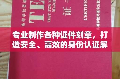 孝昌专业制作各种证件刻章，打造安全、高效的身份认证解决方案