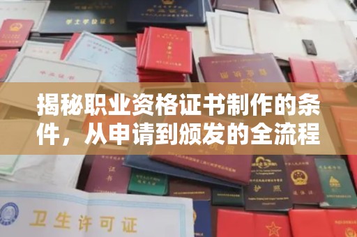 孝昌揭秘职业资格证书制作的条件，从申请到颁发的全流程解析