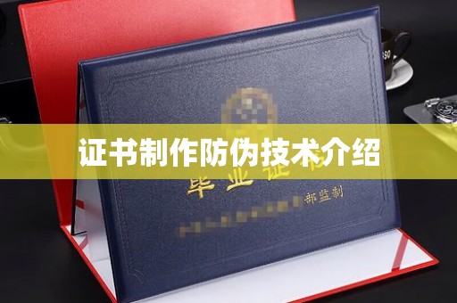 孝昌证书制作防伪技术介绍