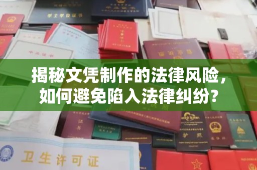 孝昌揭秘文凭制作的法律风险，如何避免陷入法律纠纷？