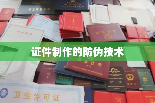 孝昌证件制作的防伪技术